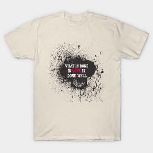 What Is Done In Love Is Done Well T-Shirt